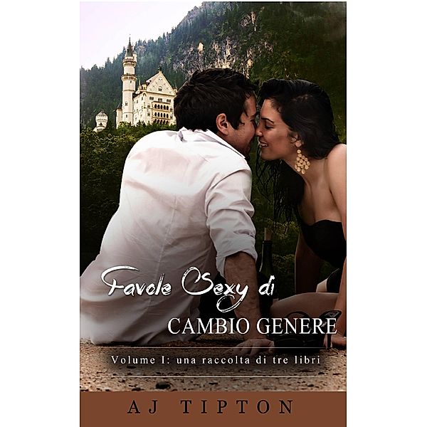 Favole Sexy di Cambio Genere Volume I: una raccolta di tre libri, Aj Tipton