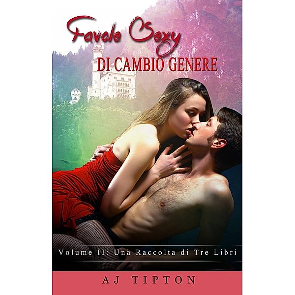 Favole Sexy di Cambio Genere Volume II: una raccolta di tre libri, AJ Tipton