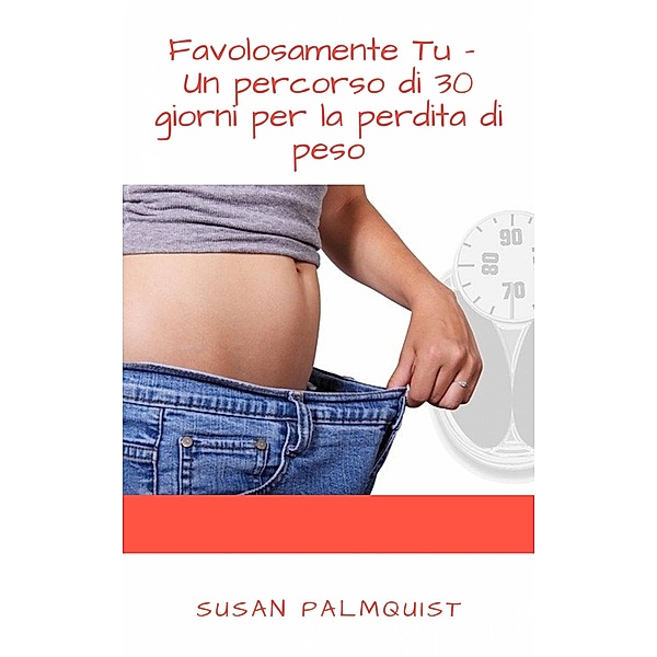 Favolosamente Tu - Un percorso di 30 giorni per la perdita di peso, Susan Palmquist