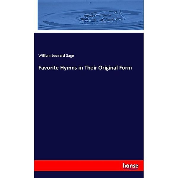 Favorite Hymns in Their Original Form, William Leonard Gage