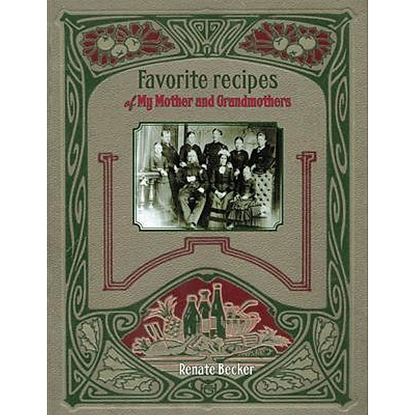 Favorite recipes of My Mother and Grandmothers / Global Summit House, Renate Becker