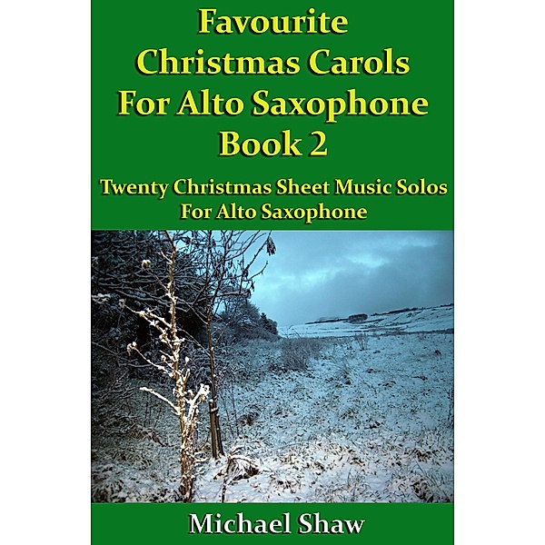 Favourite Christmas Carols For Alto Saxophone Book 2 (Beginners Christmas Carols For Woodwind Instruments, #20) / Beginners Christmas Carols For Woodwind Instruments, Michael Shaw