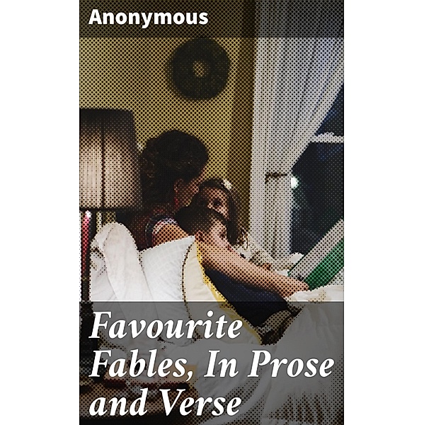 Favourite Fables, In Prose and Verse, Anonymous
