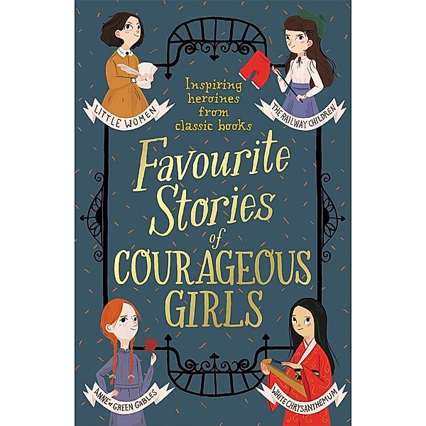 Favourite Stories of Courageous Girls, Louisa May Alcott, L. M. Montgomery, L. Frank Baum, Hans Christian Andersen, E. Nesbit, Charlotte Bronte, Enid Blyton, Lewis Carroll, Frances Hodgson Burnett, Brothers Grimm