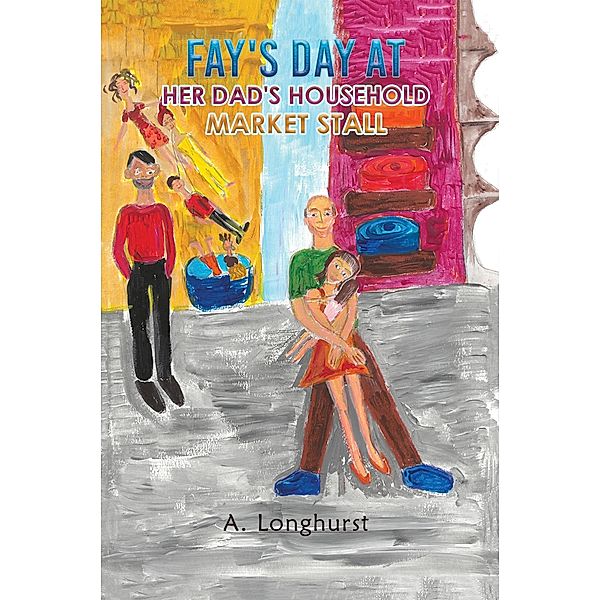 Fay's Day at her Dad's Household Market Stall / Austin Macauley Publishers Ltd, A. Longhurst
