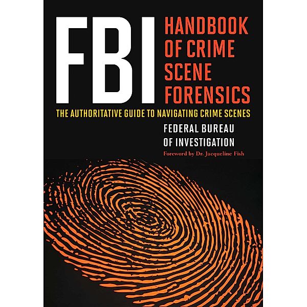 FBI Handbook of Crime Scene Forensics, Federal Bureau of Investigatio of Investigation