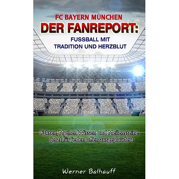 FC Bayern München - Die Roten - Von Tradition und Herzblut für den Fußball, Werner Balhauff