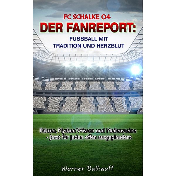 FC Schalke 04 - Die Knappen - Von Tradition und Herzblut für den Fußball, Werner Balhauff