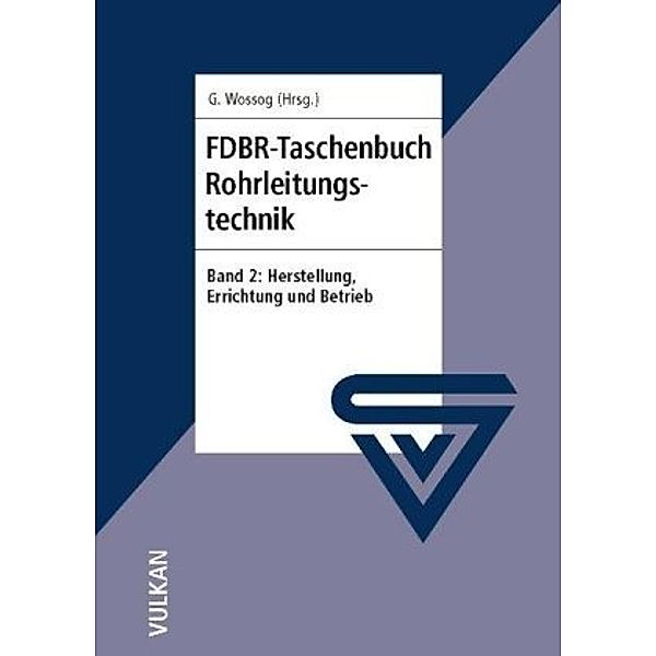 FDBR-Taschenbuch Rohrleitungstechnik: Bd.2 FDBR - Taschenbuch Rohrleitungstechnik / FDBR-Taschenbuch Rohrleitungstechnik, Günter Wossog