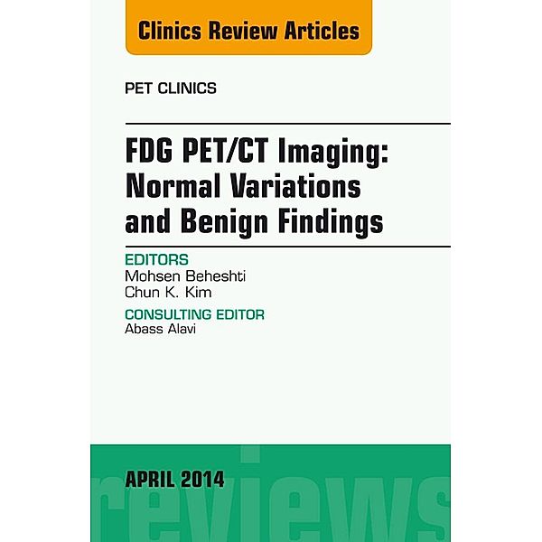 FDG PET/CT Imaging: Normal Variations and Benign Findings - Translation to PET/MRI, An Issue of PET Clinics, Mohsen Beheshti