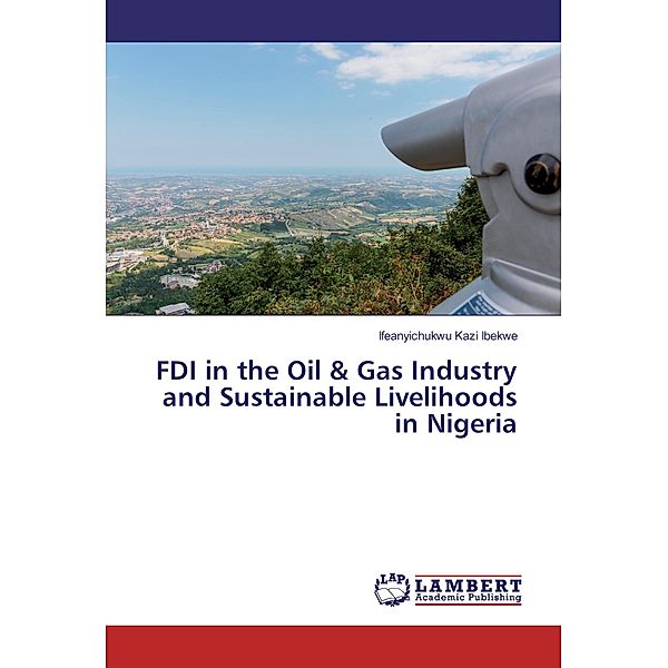 FDI in the Oil & Gas Industry and Sustainable Livelihoods in Nigeria, Ifeanyichukwu Kazi Ibekwe