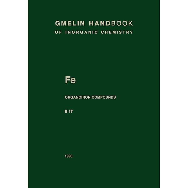 Fe Organoiron Compounds / Gmelin Handbook of Inorganic and Organometallic Chemistry - 8th edition Bd.F-e / A-C / B / 17, Ute Busch, Hans Schumann, Cornelia Weber, Peter Hübener, Norbert Kuhn