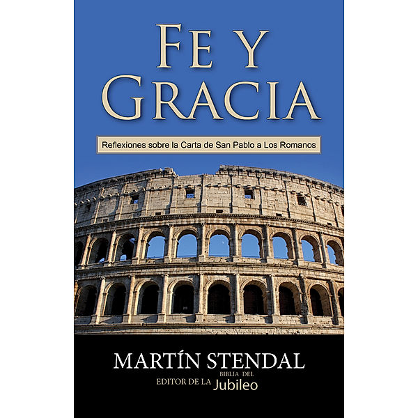 Fe y Gracia: Reflexiones sobre la Carta de San Pablo a Los Romanos, Martin Stendal