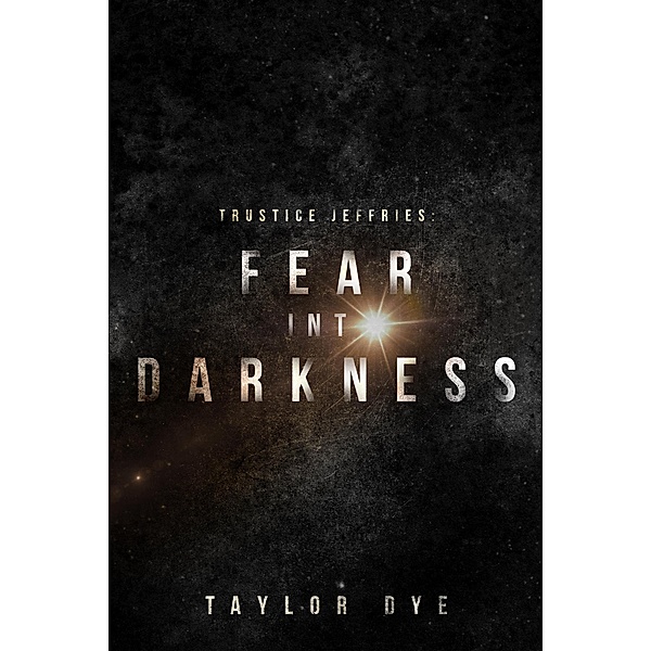 Fear Into Darkness (Trustice Jeffries, #1) / Trustice Jeffries, Taylor Dye