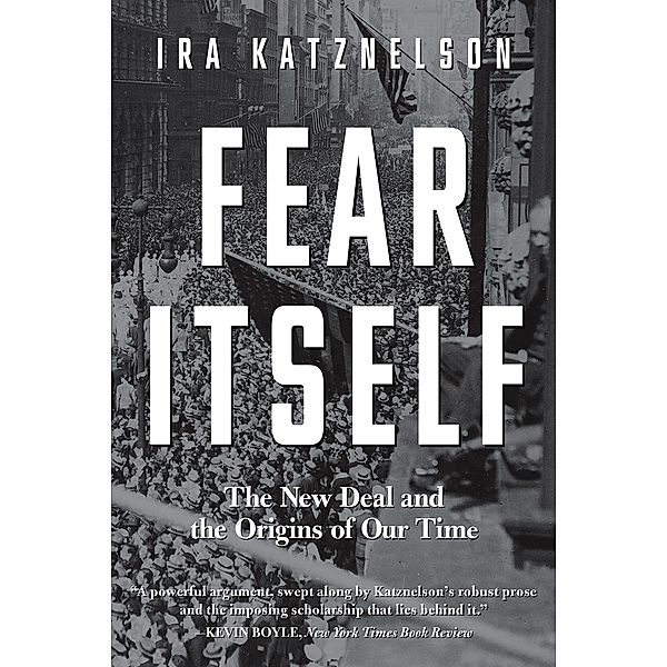 Fear Itself: The New Deal and the Origins of Our Time, Ira Katznelson