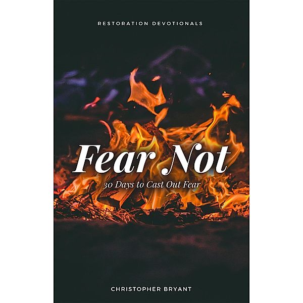 Fear Not: 30 Days to Cast Out Fear (Restoration Devotionals, #1) / Restoration Devotionals, Christopher Bryant