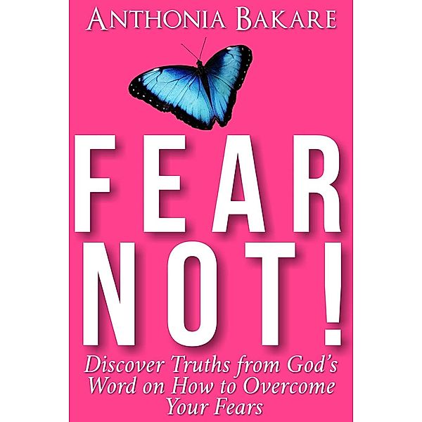 Fear Not: Discover Truths From God's Word For Overcoming Your Fears, Anthonia Bakare