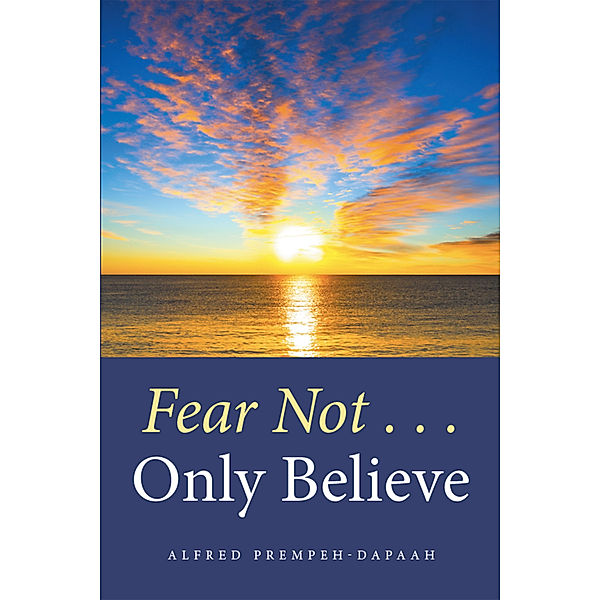 Fear Not . . . Only Believe, Alfred Prempeh-Dapaah