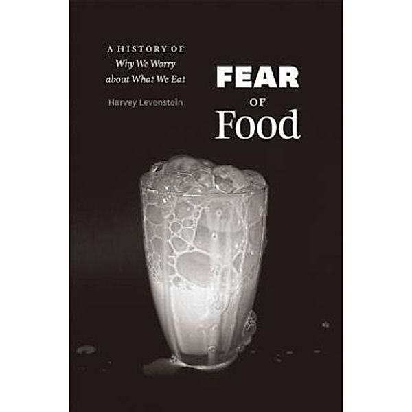 Fear of Food - A History of Why We Worry about What We Eat, Harvey Levenstein