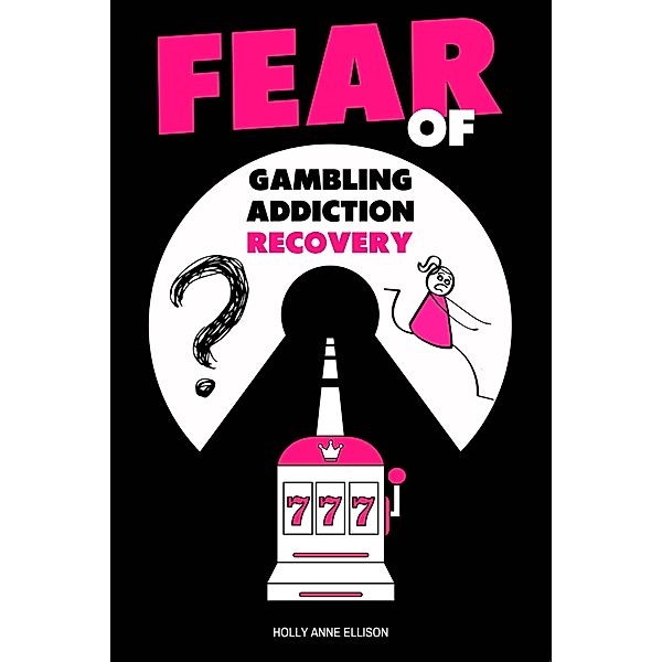 Fear of Gambling Addiction Recovery, Holly Anne Ellison