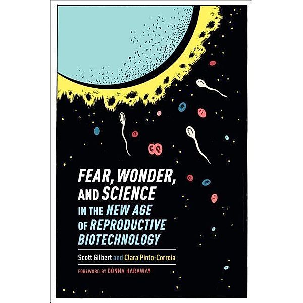 Fear, Wonder, and Science in the New Age of Reproductive Biotechnology, Scott Gilbert, Clara Pinto-Correia