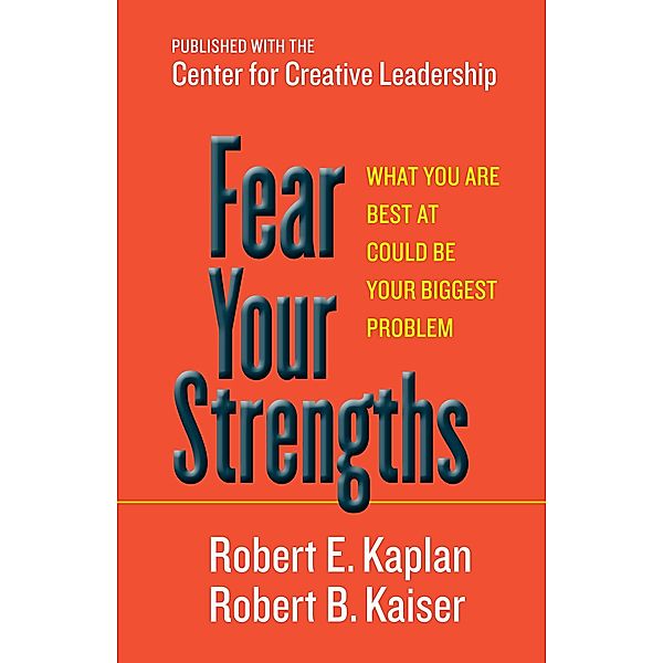 Fear Your Strengths, Robert E. Kaplan, Robert B. Kaiser