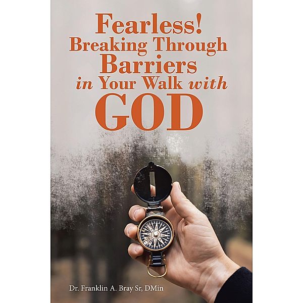 Fearless! Breaking Through Barriers in Your Walk with God, Franklin A. Bray Sr DMin