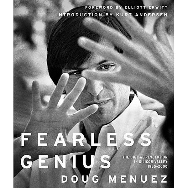 Fearless Genius: The Digital Revolution in Silicon Valley, 1985-2000, Doug Menuez