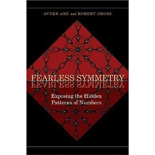 Fearless Symmetry: Exposing the Hidden Patterns of Numbers - New Edition, Avner Ash, Robert Gross