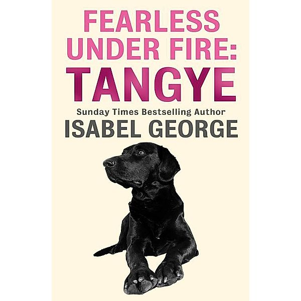 Fearless Under Fire: Tangye, Isabel George