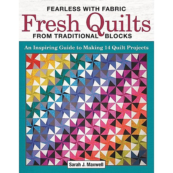 Fearless with Fabric Fresh Quilts from Traditional Blocks, Sarah J. Maxwell