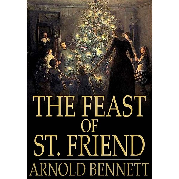 Feast of St. Friend / The Floating Press, Arnold Bennett