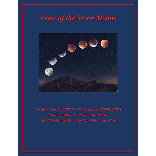 Feast of the Seven Moons, Yolanda Vigil Brewer, Susan Elizabeth Burgess, Sheila Burns, Connie Doughman, Belinda Edwards, Anne Farella, KeAnna aka Anne Backus