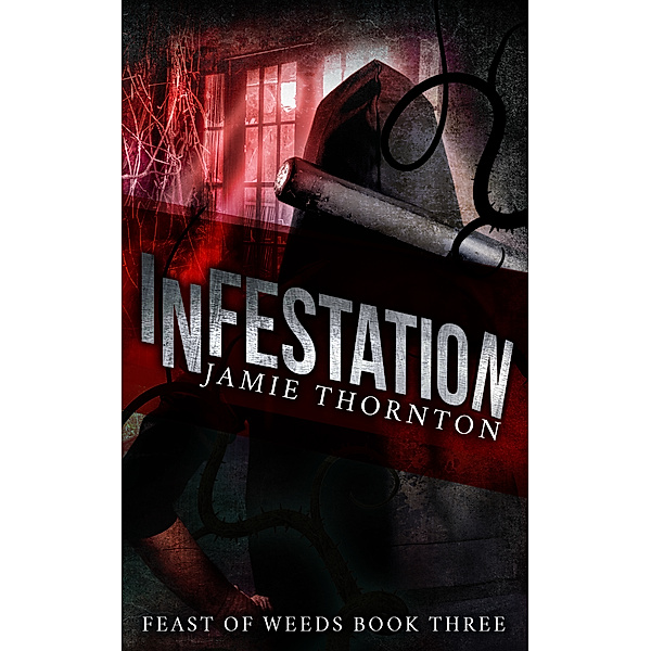 Feast of Weeds: Infestation (Feast of Weeds, Book 3), Jamie Thornton
