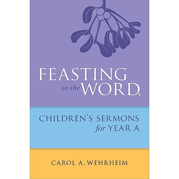 Feasting on the Word Childrens's Sermons for Year A, Carol A Wehrheim