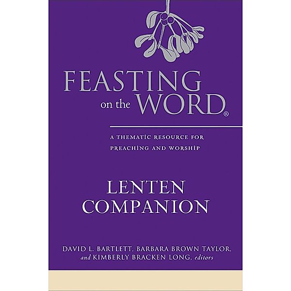 Feasting on the Word Lenten Companion / Feasting on the Word, David L. Bartlett, Barbara Brown Taylor, Kimberly Bracken Long