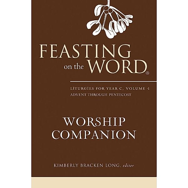 Feasting on the Word Worship Companion: Liturgies for Year C, Volume 1 / Feasting on the Word Worship Companion