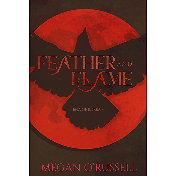 Feather and Flame (Ena of Ilbrea, #4) / Ena of Ilbrea, Megan O'Russell