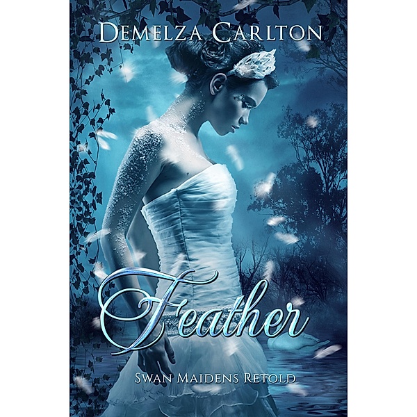 Feather: Swan Maidens Retold (Romance a Medieval Fairytale series, #22) / Romance a Medieval Fairytale series, Demelza Carlton
