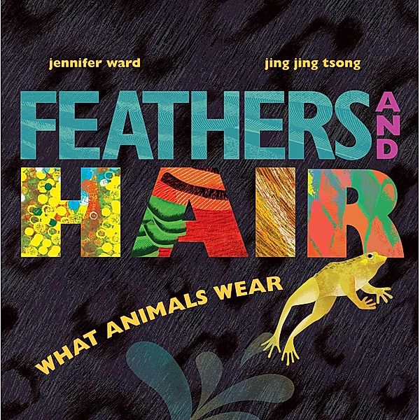 Feathers and Hair, What Animals Wear, Jennifer Ward