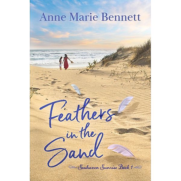 Feathers in the Sand (Seahaven Sunrise Series, #1) / Seahaven Sunrise Series, Anne Marie Bennett