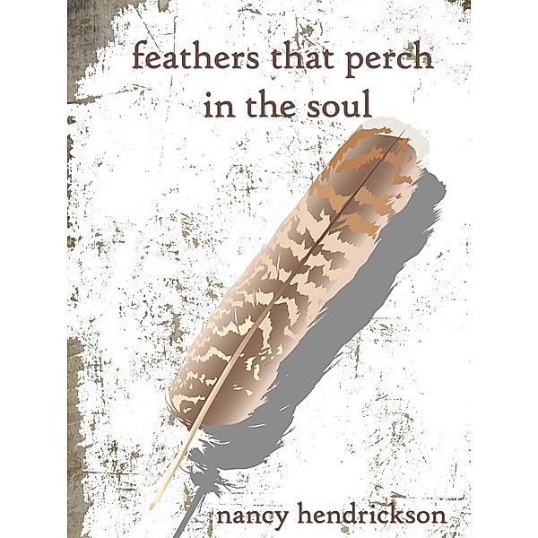 Feathers That Perch in the Soul, Nancy Hendrickson