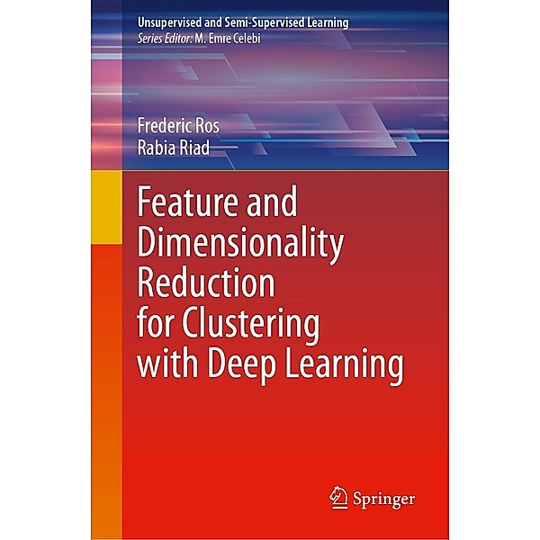 Feature and Dimensionality Reduction for Clustering with Deep Learning / Unsupervised and Semi-Supervised Learning, Frederic Ros, Rabia Riad
