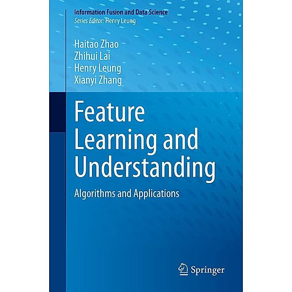 Feature Learning and Understanding / Information Fusion and Data Science, Haitao Zhao, Zhihui Lai, Henry Leung, Xianyi Zhang