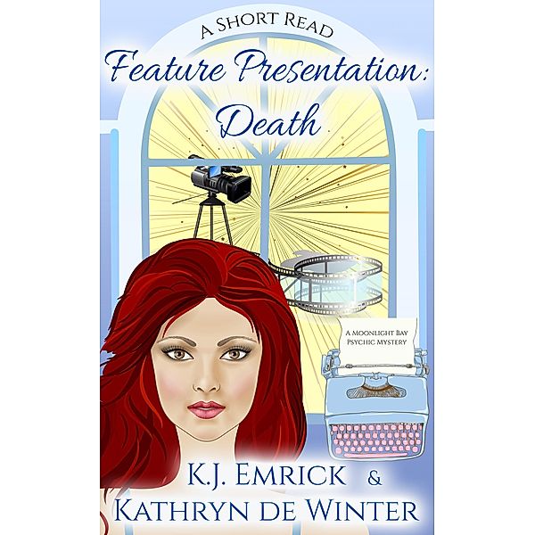 Feature Presentation: Death - A Short Read (A Moonlight Bay Psychic Mystery, #3) / A Moonlight Bay Psychic Mystery, K. J. Emrick, Kathryn de Winter