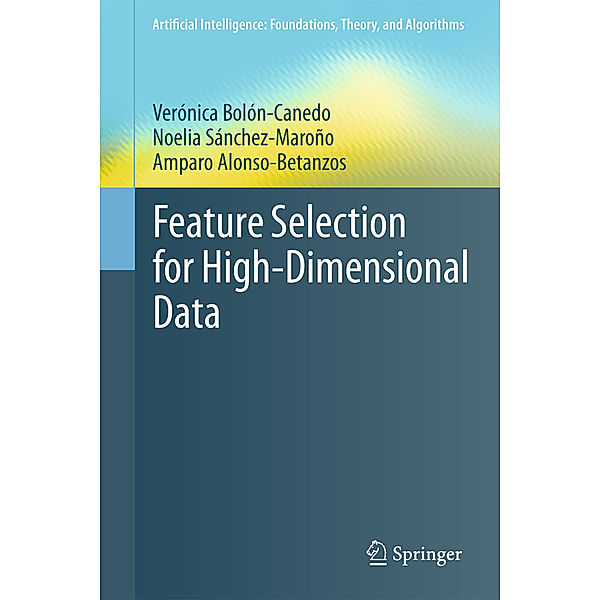 Feature Selection for High-Dimensional Data, Verónica Bolón-Canedo, Noelia Sánchez-Maroño, Amparo Alonso-Betanzos