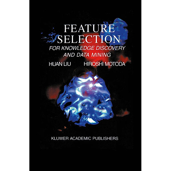 Feature Selection for Knowledge Discovery and Data Mining, Huan Liu, Hiroshi Motoda