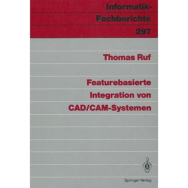 Featurebasierte Integration von CAD/CAM-Systemen / Informatik-Fachberichte Bd.297, Thomas Ruf