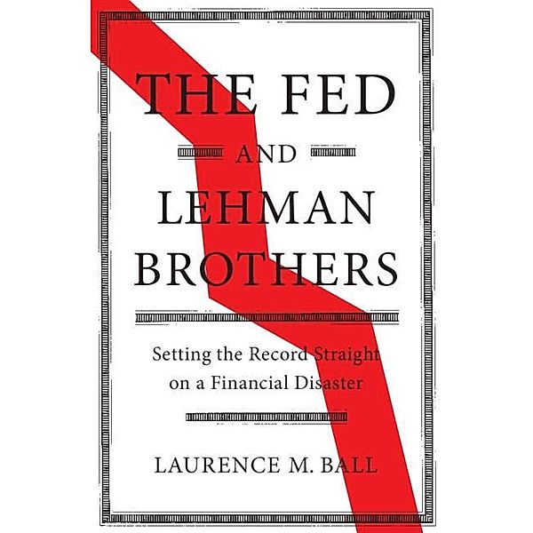 Fed and Lehman Brothers / Studies in Macroeconomic History, Laurence M. Ball