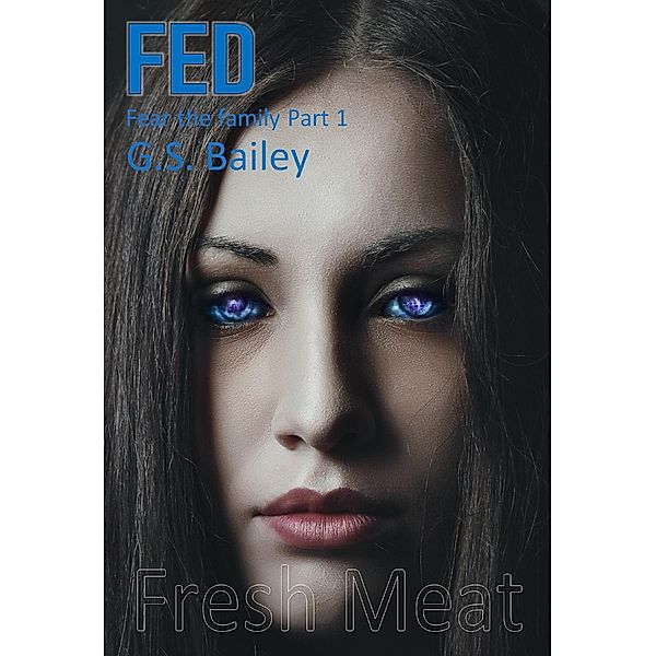 Fed: Fear the family Part 1: Fresh Meat (Tales of Light Erotic Horror & the Past Life, #3) / Tales of Light Erotic Horror & the Past Life, G. S. Bailey